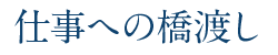 仕事への橋渡し