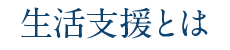 生活支援とは