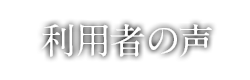 利用者の声